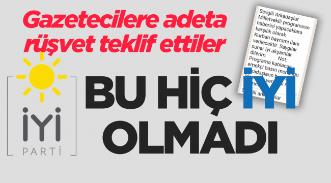 İYİ Parti'den Gazetecilere Adeta Rüşvet Teklifi 