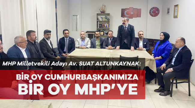 MHP Milletvekili Adayı Av. Suat Altunkaynak: "Bir Oy Cumhurbaşkanımıza Bir Oy da MHP'ye"