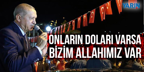Cumhurbaşkanı Erdoğan: Onların dolarları varsa, bizim halkımız ve hakkımız var