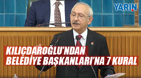 Kılıçdaroğlu'ndan Belediye Başkanlarına 7 Kural