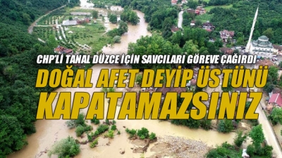 "Doğal Afet Deyip Üstünü Kapatamazsınız"