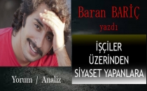 İŞÇİLER ÜZERİNDEN SİYASET YAPANLARA - Baran ARİÇ