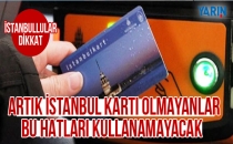 istanbulkartı olmayanlar bu hatları kullanamaycak
