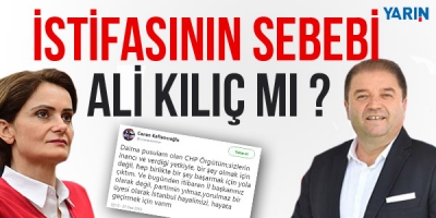 İstifasının sebebi Ali Kılıç mı ?