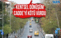 KENTSEL DÖNÜŞÜM CADDE'Yİ KÖTÜ VURDU