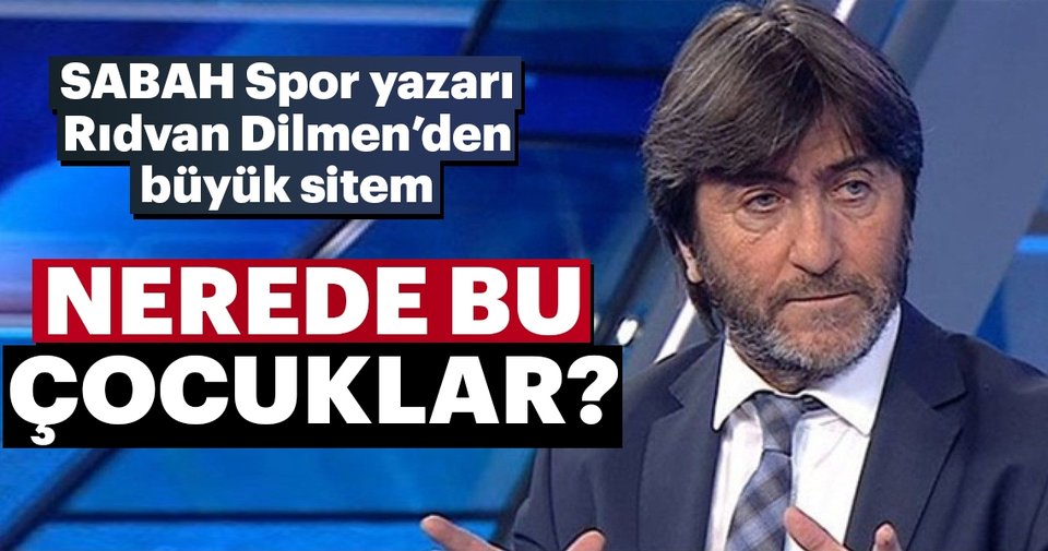 SABAH Spor yazarı Rıdvan Dilmen'den büyük sitem